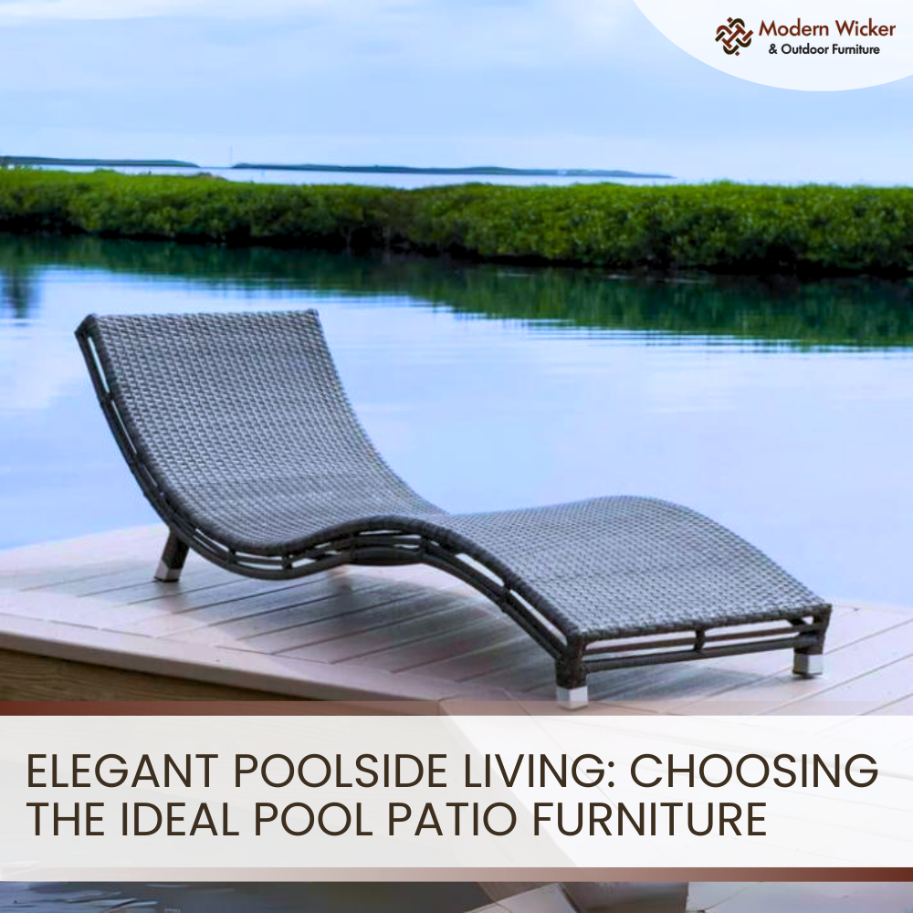 The Ideal Pool Patio Furniture for Elegant Poolside Living